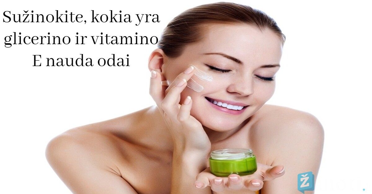 Sužinokite, kokia yra glicerino ir vitamino E nauda odai